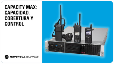 CAPACITY MAX, LA PRÓXIMA GENERACIÓN EN TRUNKING DE MOTOROLA SOLUTIONS